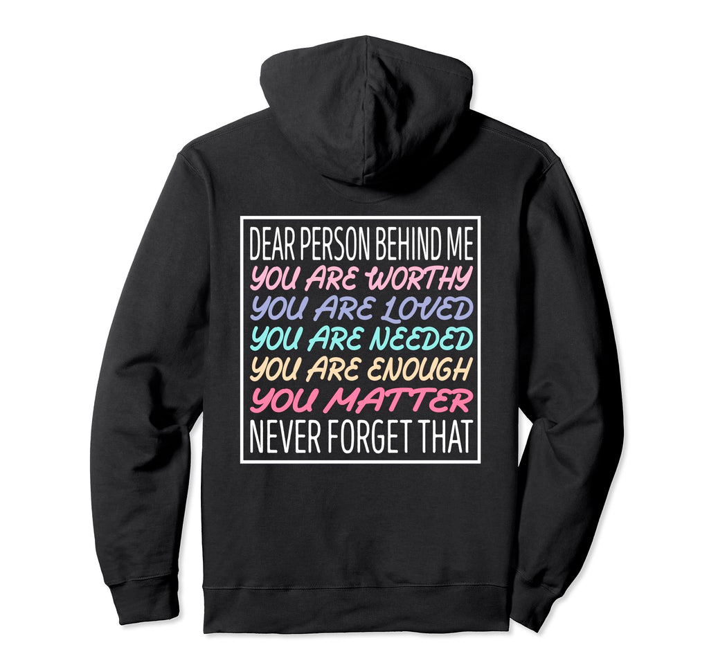Dear Person Behind Me You Are Worthy Hoodie - Novelty Apparel for Adults - T-Shirt, Sweatshirt, Hoodie