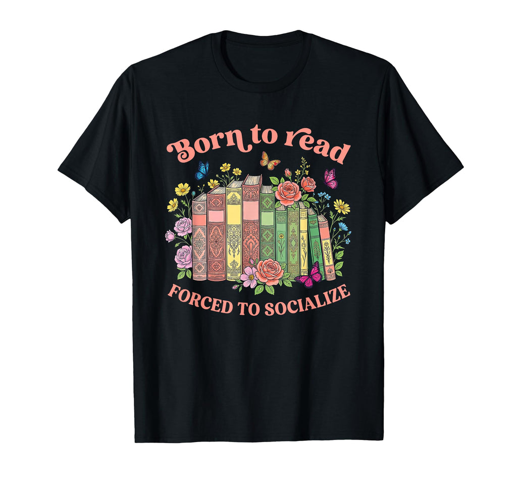Born To Read Forced To Socialize Introvert T-Shirt - Graphic Print Unisex - T-Shirt, Sweatshirt, Hoodie