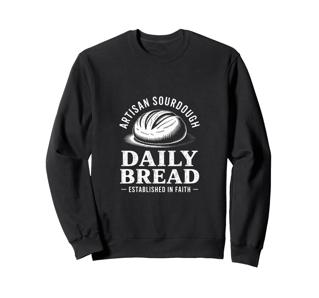 Daily Bread Artisan Sourdough Sweatshirt - Graphic Print Unisex - T-Shirt, Sweatshirt, Hoodie
