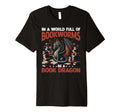 Dragon World Full Bookworms Be Book T-Shirt - Novelty Apparel Men Women - T-Shirt, Sweatshirt, Hoodie