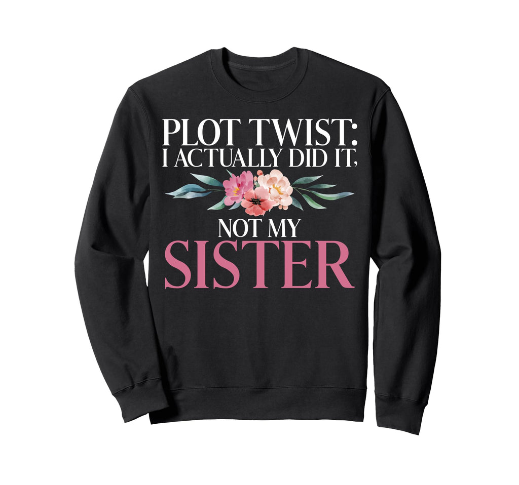 Plot Twist I Actually Did It Not My Sweatshirt - Novelty Apparel Men Women - T-Shirt, Sweatshirt, Hoodie