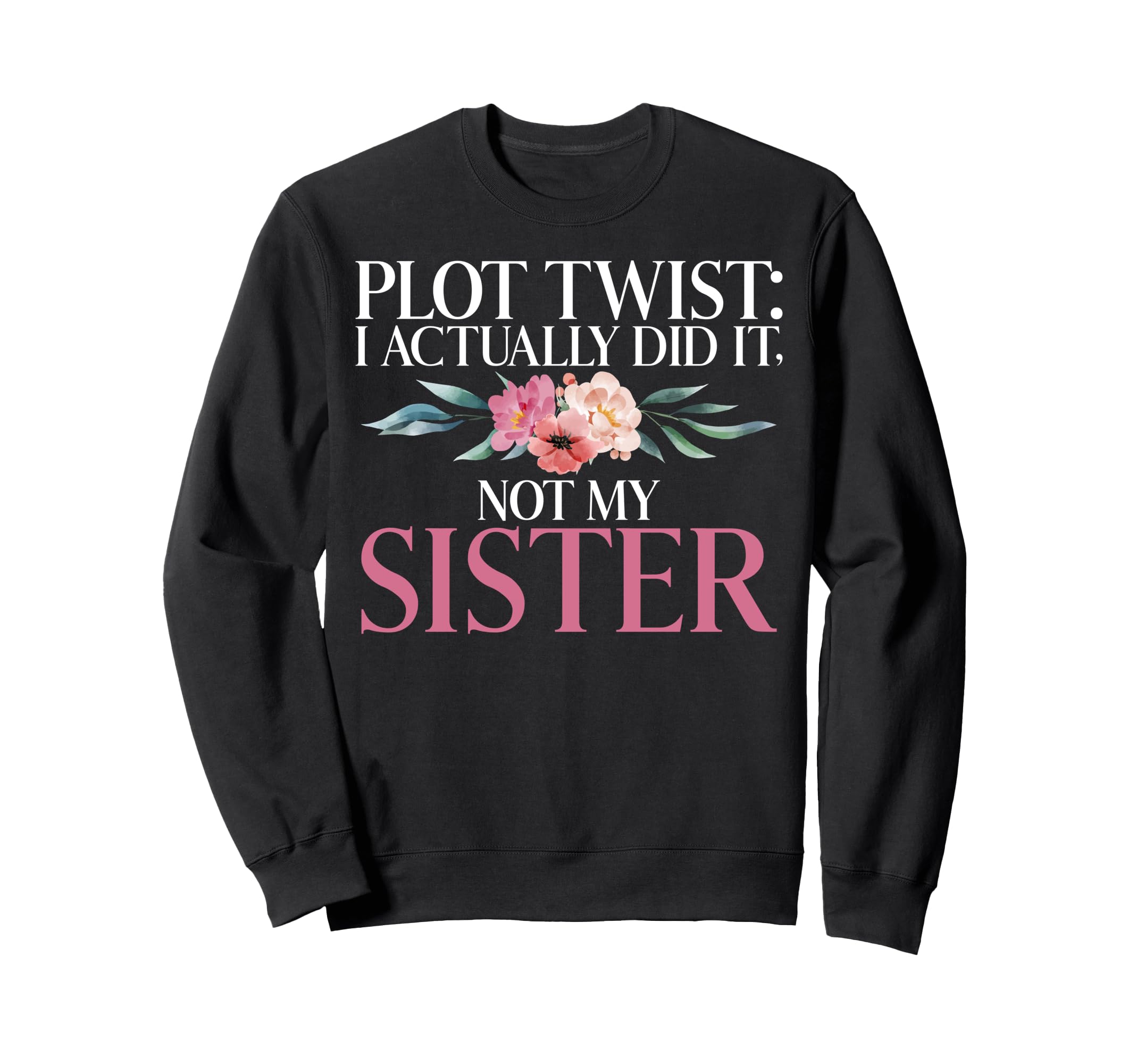 Plot Twist I Actually Did It Not My Sweatshirt - Novelty Apparel Men Women - T-Shirt, Sweatshirt, Hoodie