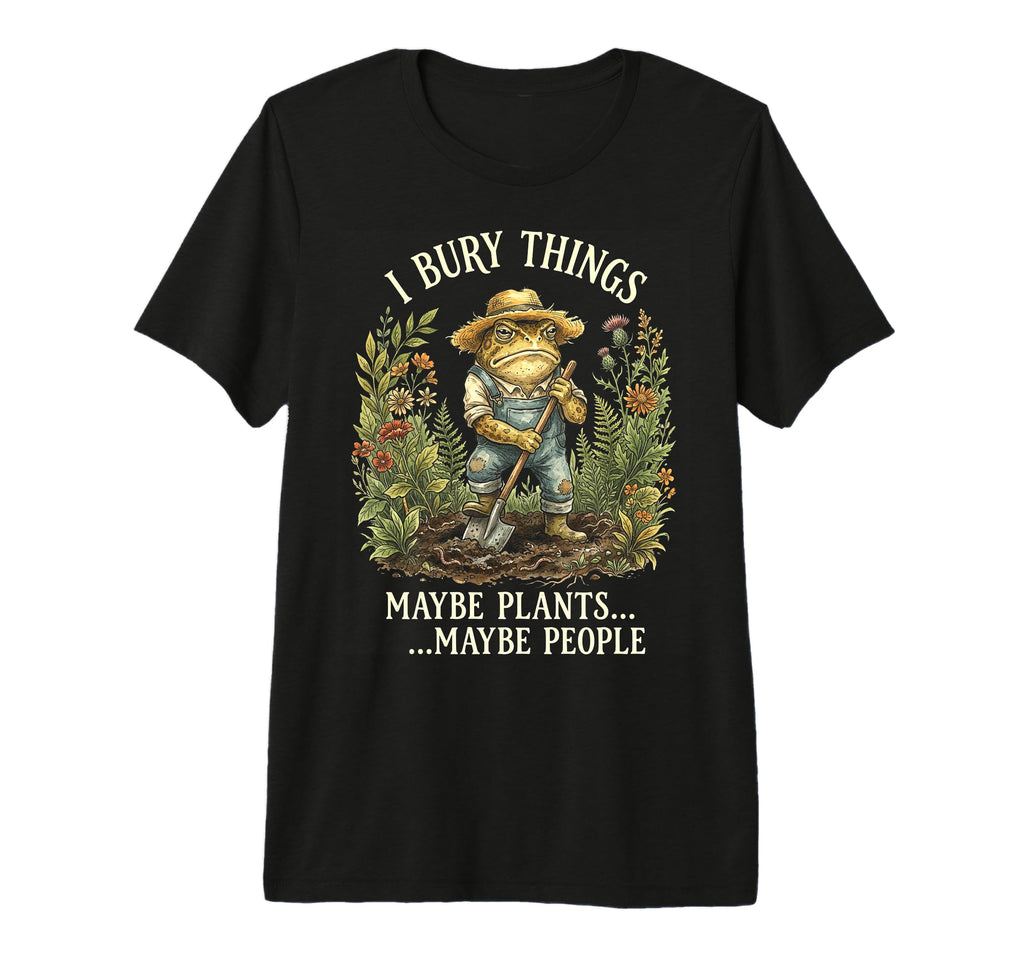 Funny Toad Gardener I Bury Things Maybe T-Shirt - Custom Art Print Unisex - T-Shirt, Sweatshirt, Hoodie