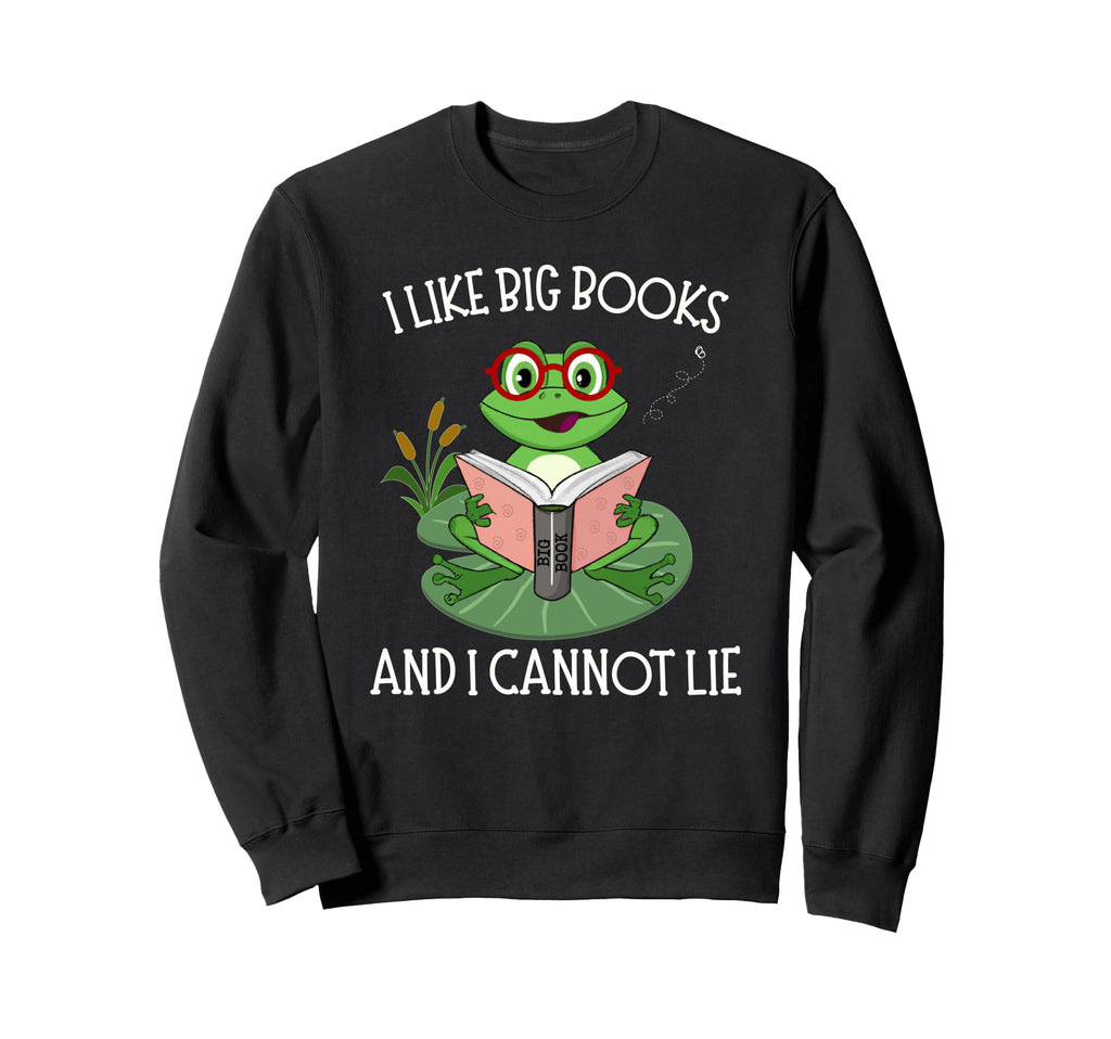 I Like Big Books And I Cannot Lie Sweatshirt - Streetwear Style Men Women - T-Shirt, Sweatshirt, Hoodie