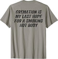 (On Back) Cremation is My Last Hope Smoking Hot Body Funny T-Shirt Unisex T-shirt, Sweatshirt, Hoodie, Long Sleeve Tee - T-Shirt, Sweatshirt, Hoodie