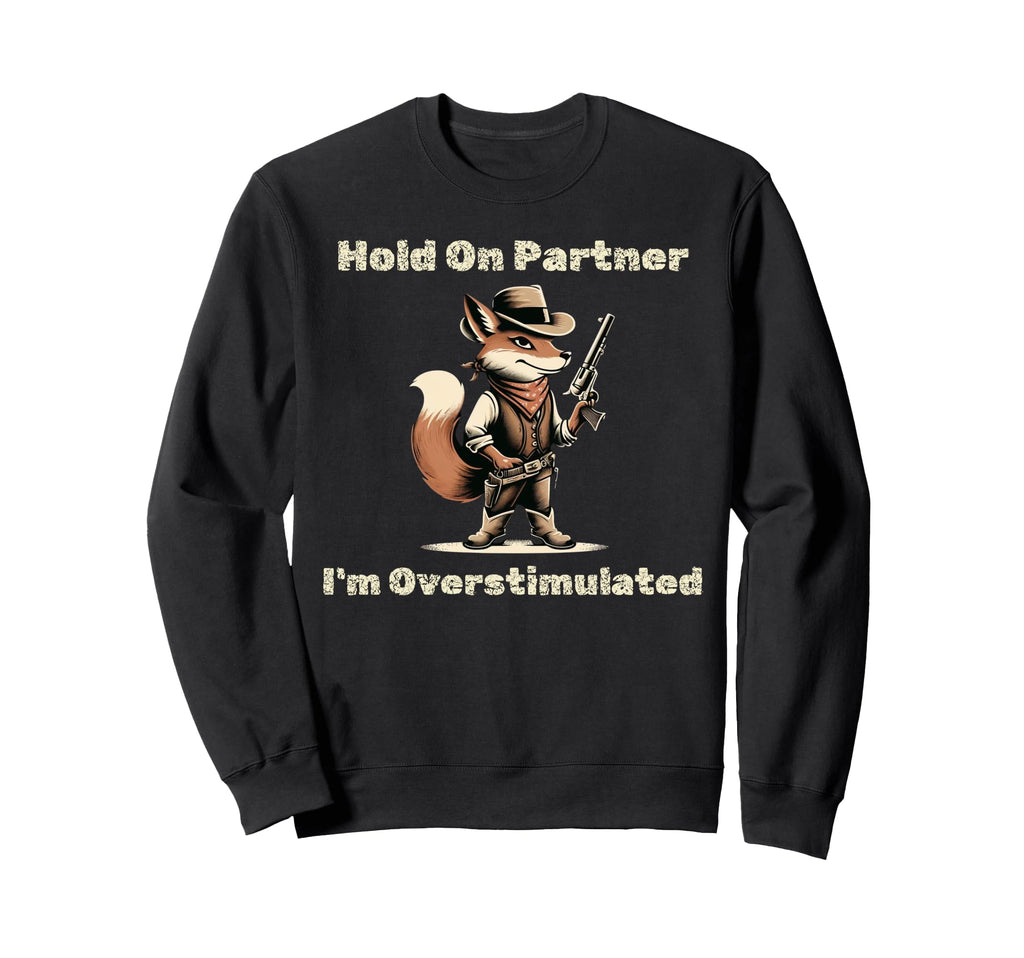 Hold Partner Im Overstimulated Sweatshirt - Streetwear Style Men Women - T-Shirt, Sweatshirt, Hoodie