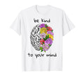 Be Kind To Your Mind Mental Health T-Shirt - Minimalist Print Unisex - T-Shirt, Sweatshirt, Hoodie