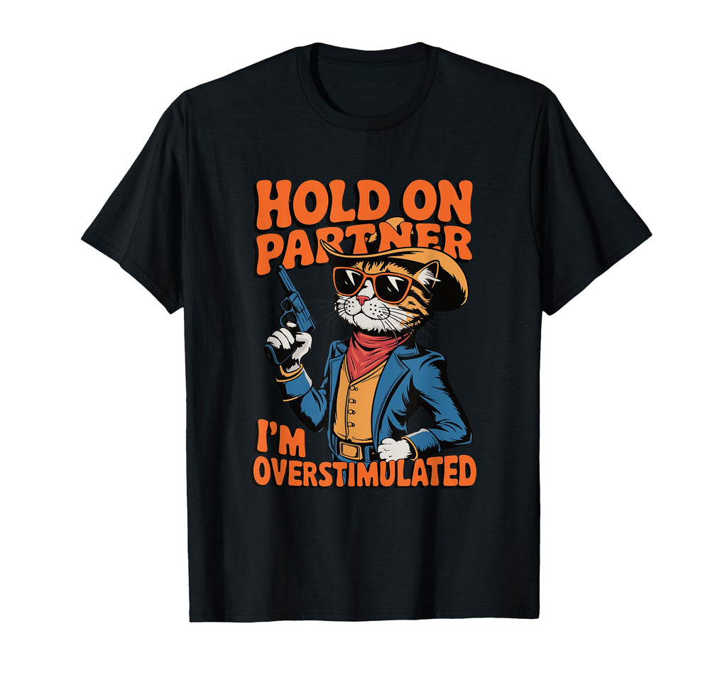 Hold Partner Im Overstimulated Cowboy T-Shirt - Trendy Graphic Men Women - T-Shirt, Sweatshirt, Hoodie