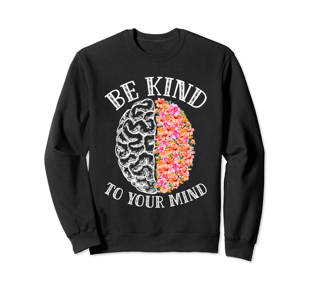 Mental Health Matter Awareness Be Sweatshirt - Trendy Graphic Men Women - T-Shirt, Sweatshirt, Hoodie