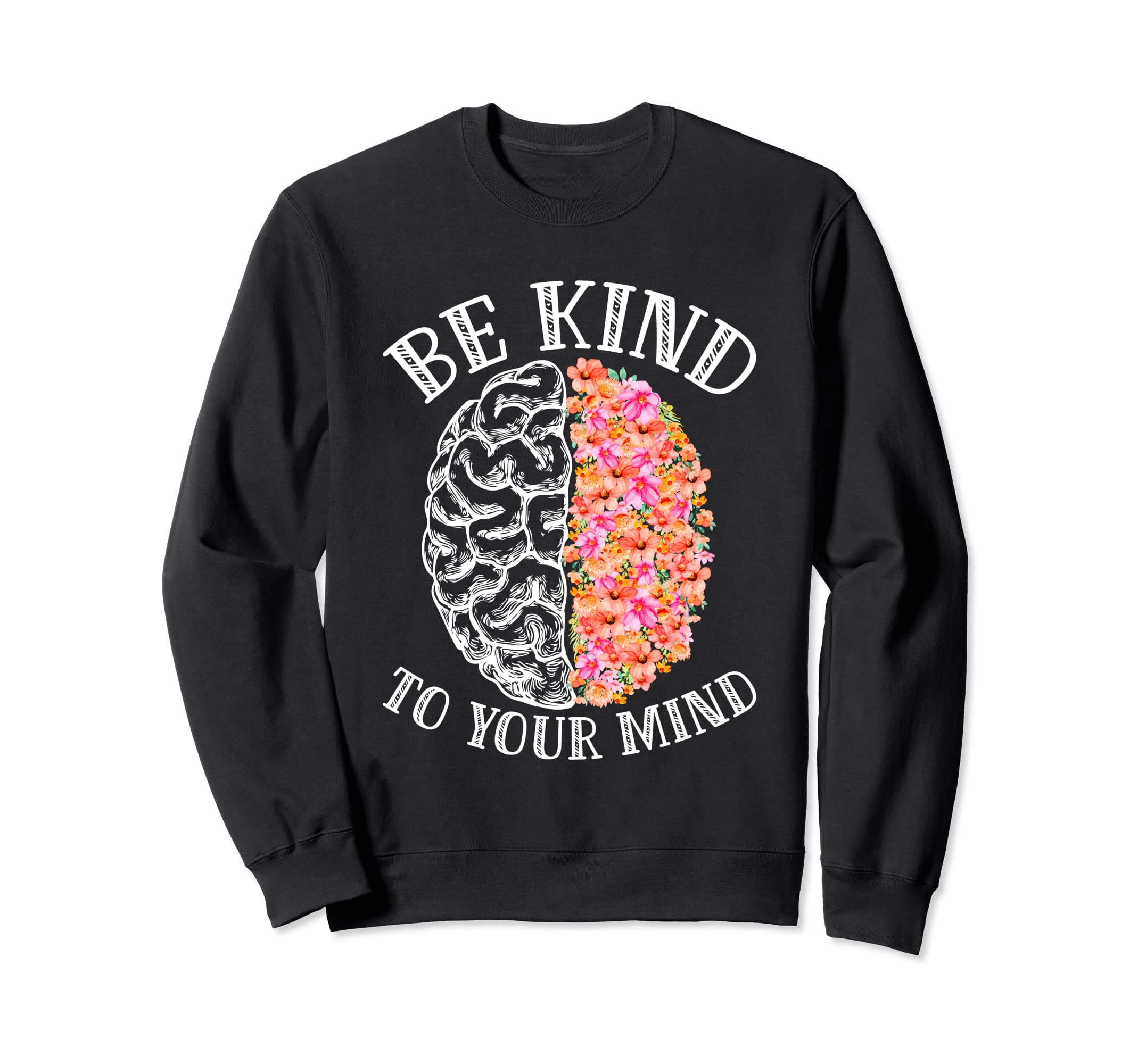Mental Health Matter Awareness Be Sweatshirt - Trendy Graphic Men Women - T-Shirt, Sweatshirt, Hoodie