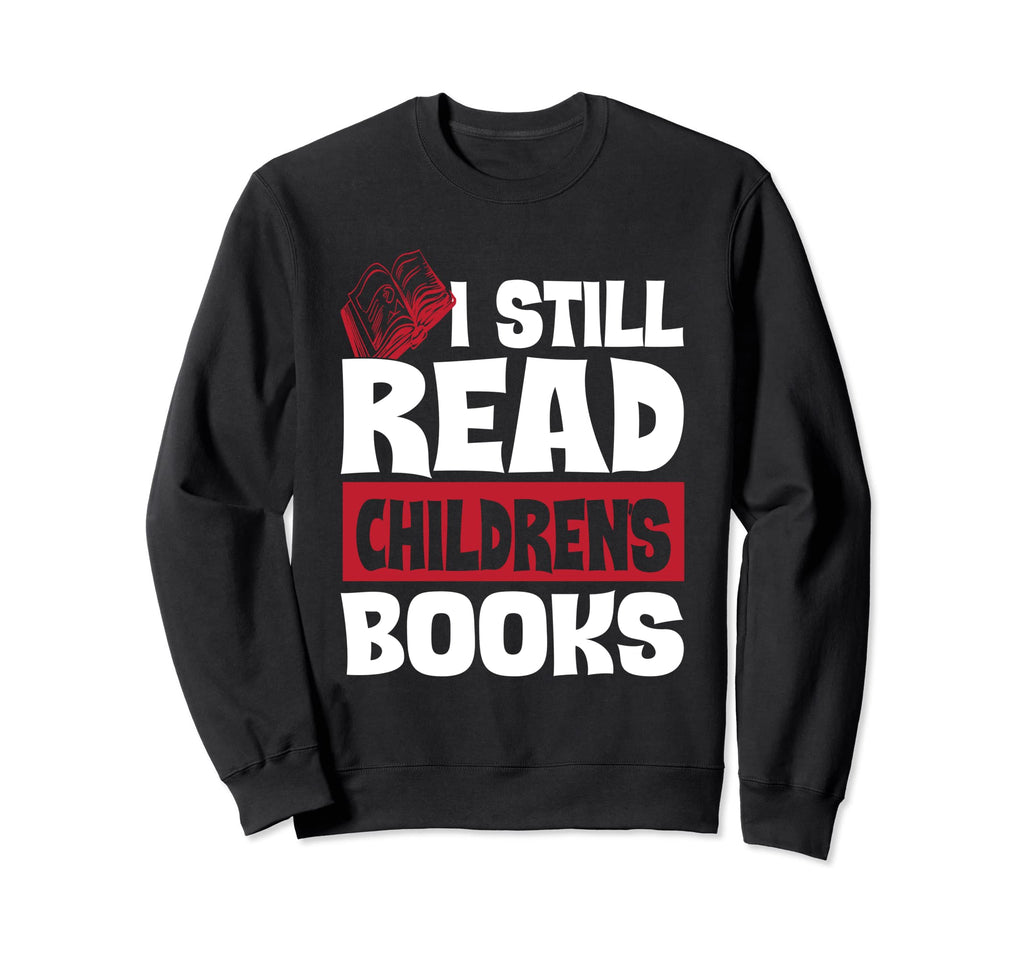 I Still Read Childrens Books School Sweatshirt - Unique Graphic for Adults - T-Shirt, Sweatshirt, Hoodie
