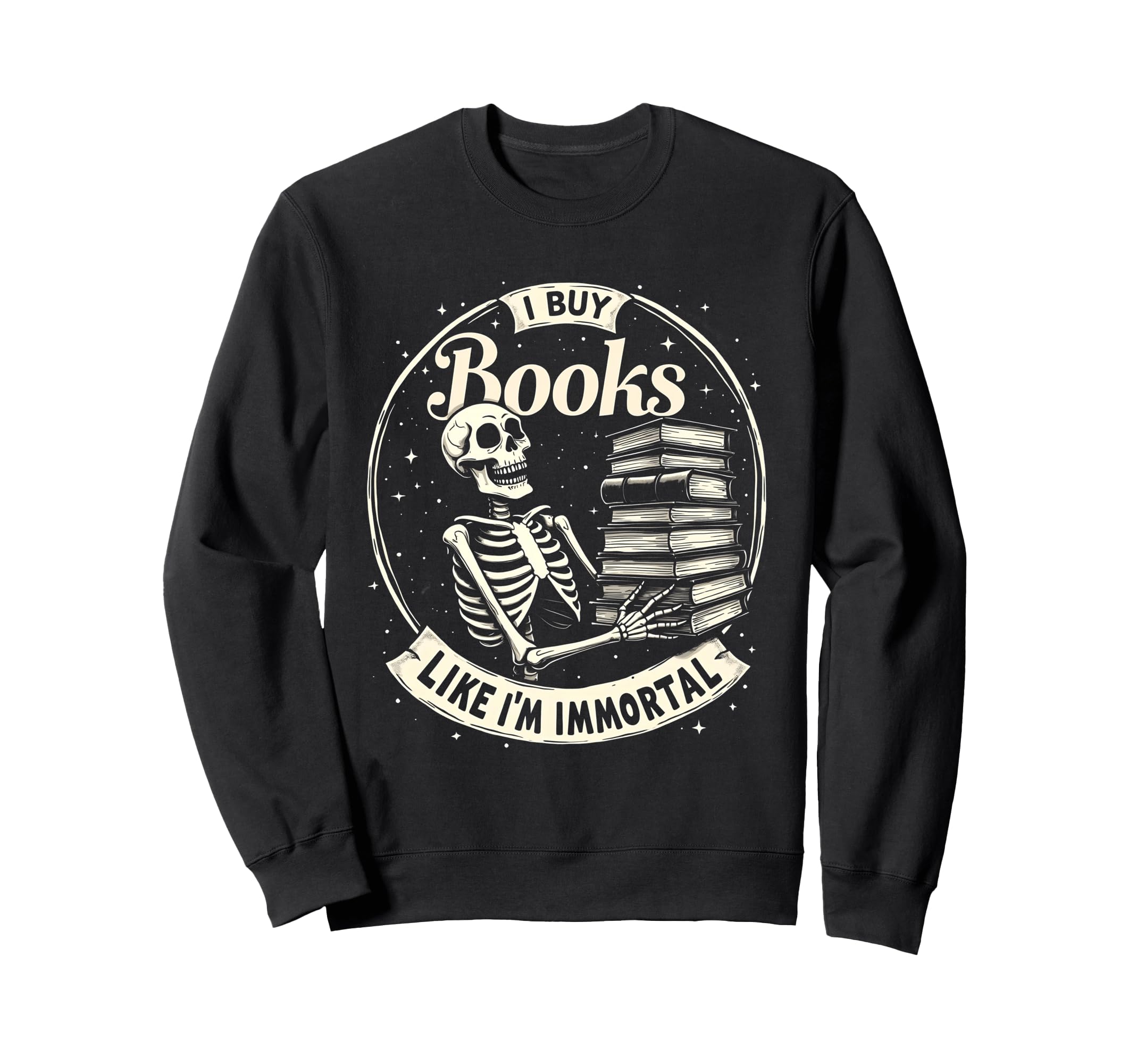 I Buy Books Like Im Immortal Funny Sweatshirt - Graphic Print for Adults - T-Shirt, Sweatshirt, Hoodie