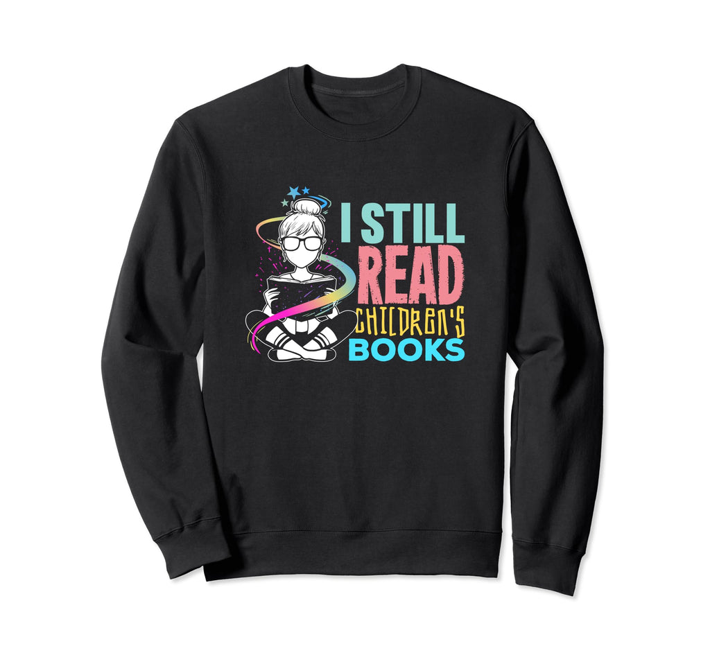 Funny I Still Read Childrens Sweatshirt - Fun Novelty Design for Adults - T-Shirt, Sweatshirt, Hoodie