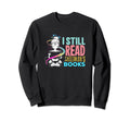 Funny I Still Read Childrens Sweatshirt - Fun Novelty Design for Adults - T-Shirt, Sweatshirt, Hoodie
