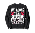 My Alone Time Is Everyones Safety Sweatshirt - Streetwear Style Unisex - T-Shirt, Sweatshirt, Hoodie