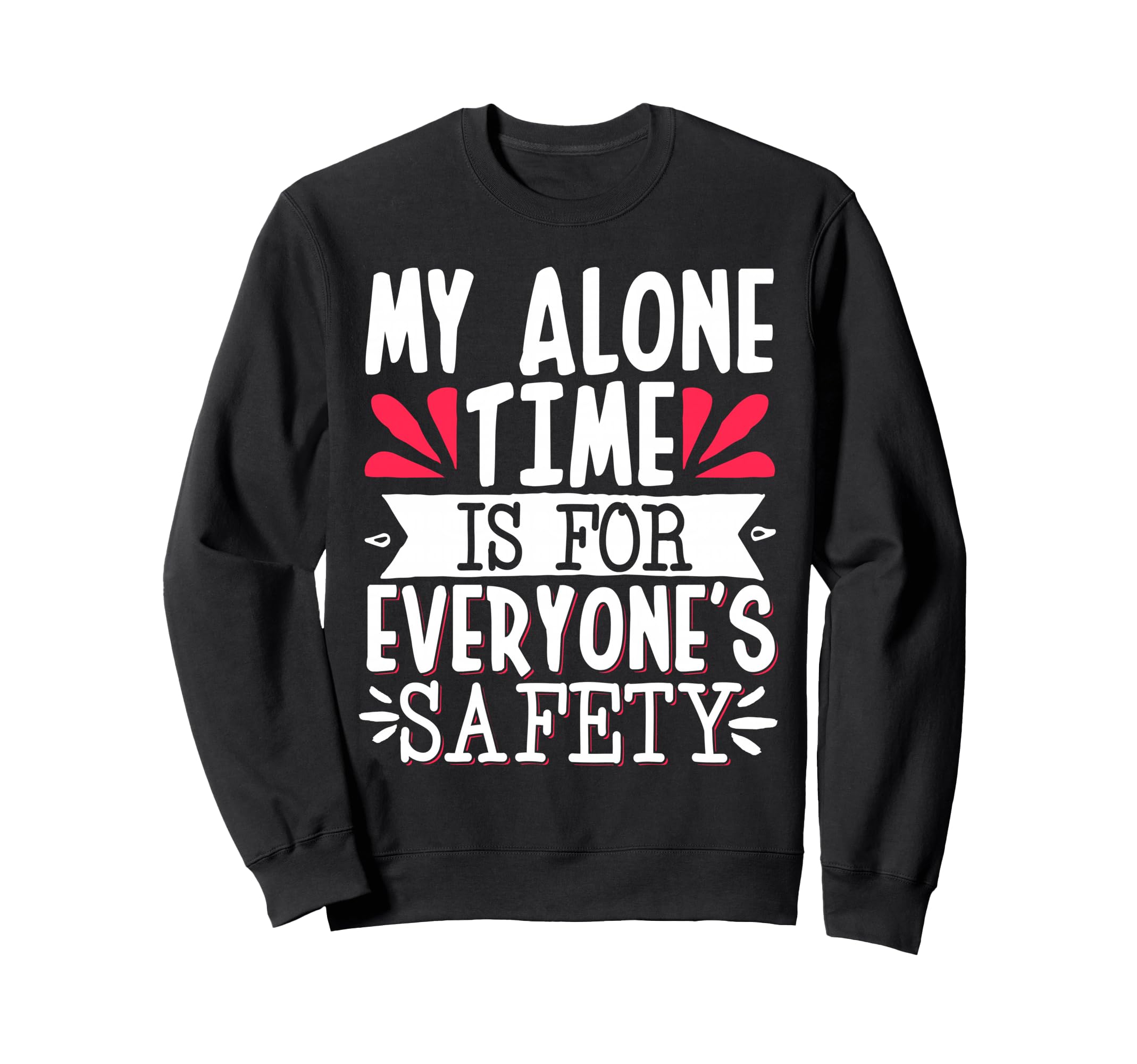 My Alone Time Is Everyones Safety Sweatshirt - Streetwear Style Unisex - T-Shirt, Sweatshirt, Hoodie