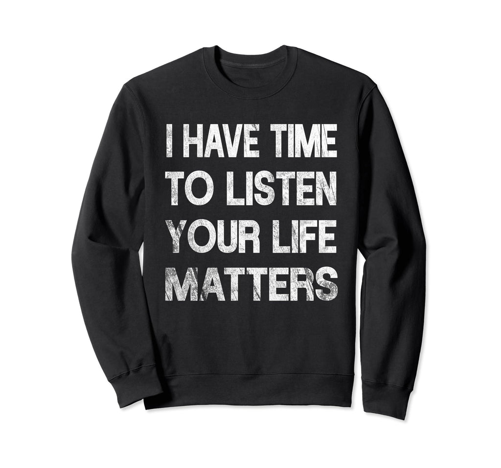 I Have Time To Listen Suicide Sweatshirt - Novelty Apparel Men Women - T-Shirt, Sweatshirt, Hoodie