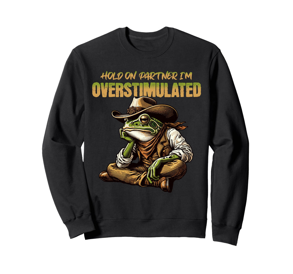 Hold Partner Im Overstimulated Frog Sweatshirt - Fun Novelty Design Unisex - T-Shirt, Sweatshirt, Hoodie