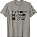 Hair Would Only Slow Me Down Funny Bald Humor T-Shirt Unisex T-shirt, Sweatshirt, Hoodie, Long Sleeve Tee - T-Shirt, Sweatshirt, Hoodie