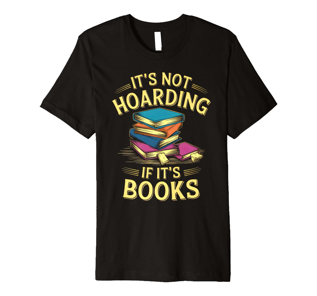 Its Not Hoarding If Its Books Funny Book T-Shirt - Graphic Print Men Women - T-Shirt, Sweatshirt, Hoodie