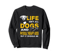 Funny Life Isnt All Dogs And Sweatshirt - Custom Art Print for Adults - T-Shirt, Sweatshirt, Hoodie