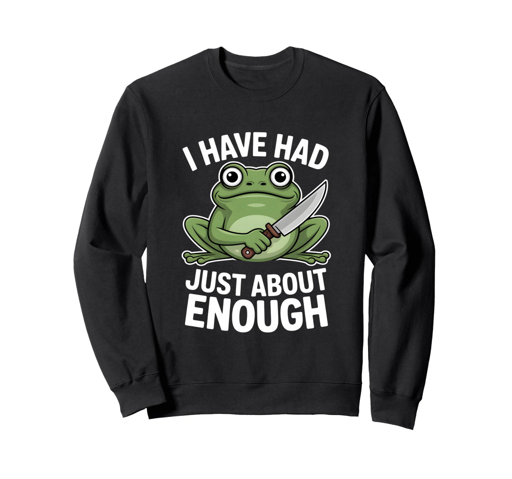 Funny Angry Frog I Have Had Sweatshirt - Fun Novelty Design for Adults - T-Shirt, Sweatshirt, Hoodie