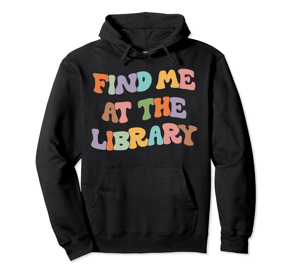 Find Me Library Book Lover Reading Hoodie - Graphic Print Men Women - T-Shirt, Sweatshirt, Hoodie