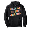 Find Me Library Book Lover Reading Hoodie - Graphic Print Men Women - T-Shirt, Sweatshirt, Hoodie
