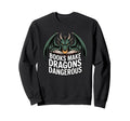 Books Make Dragons Dangerous Book Lovers Sweatshirt - Unique Graphic Unisex - T-Shirt, Sweatshirt, Hoodie