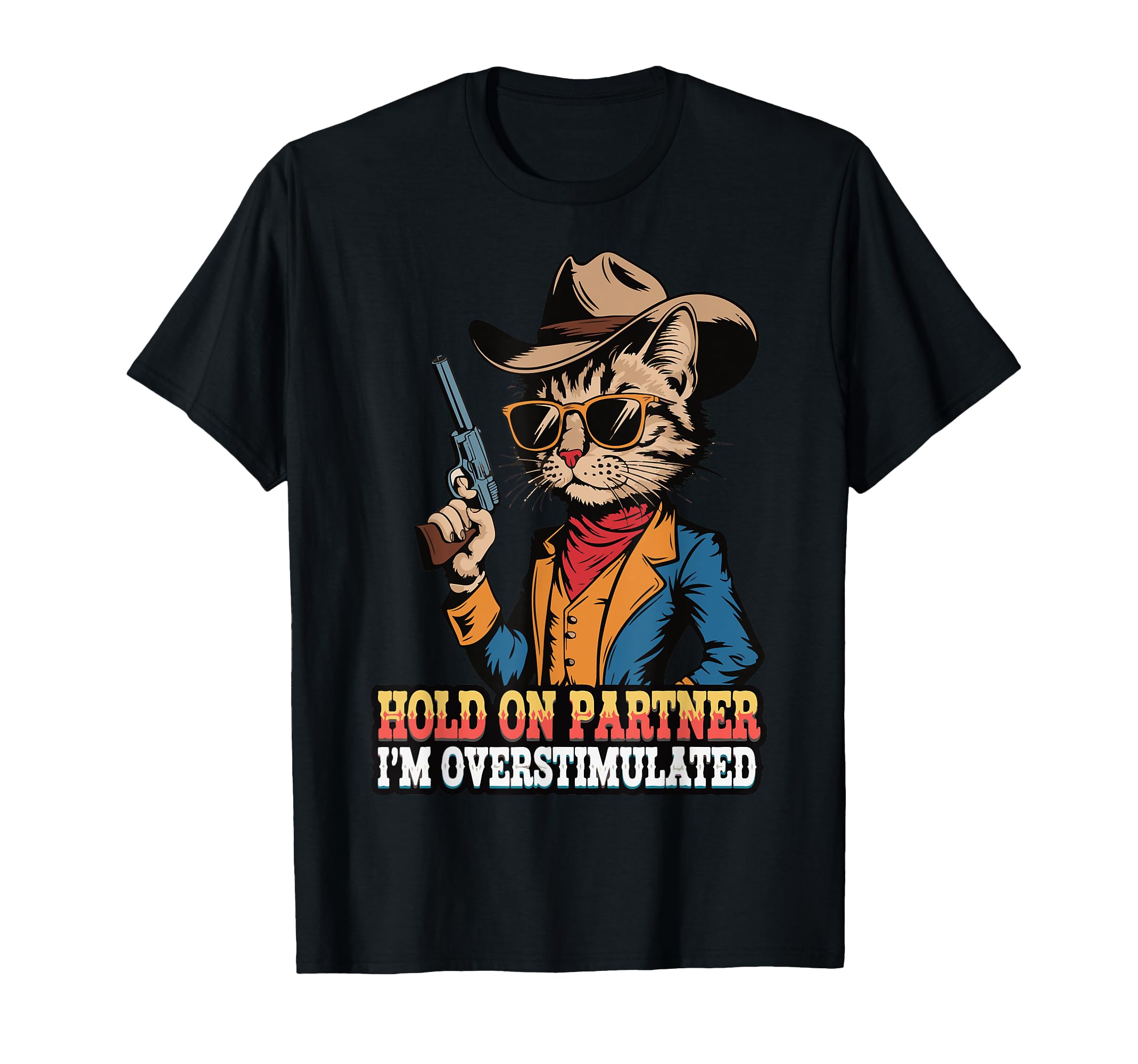 Hold Partner Im Overstimulated Cowboy Cat T-Shirt - Minimalist Print Unisex - T-Shirt, Sweatshirt, Hoodie