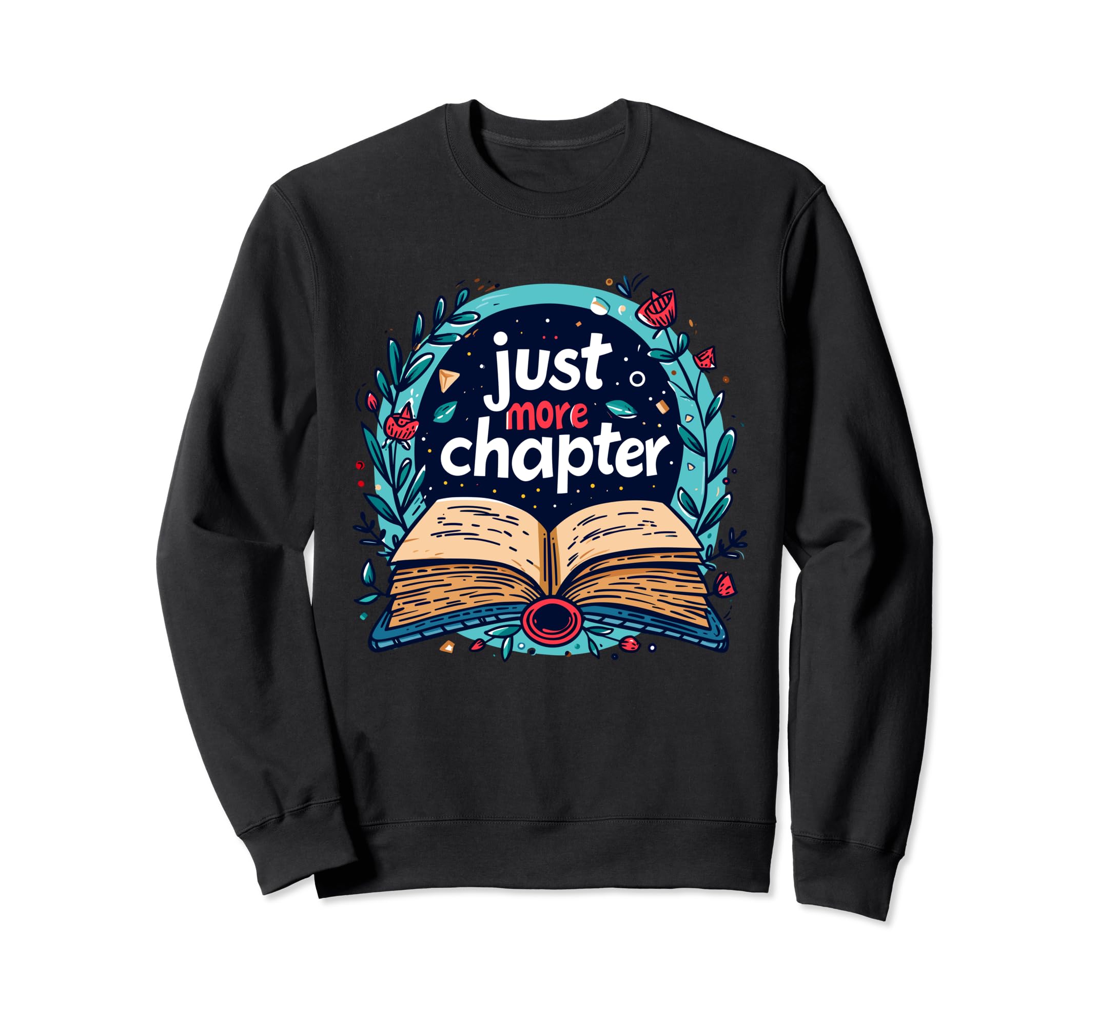 Just More Chapter Reader Bookworm Sweatshirt - Custom Art Print Men Women - T-Shirt, Sweatshirt, Hoodie