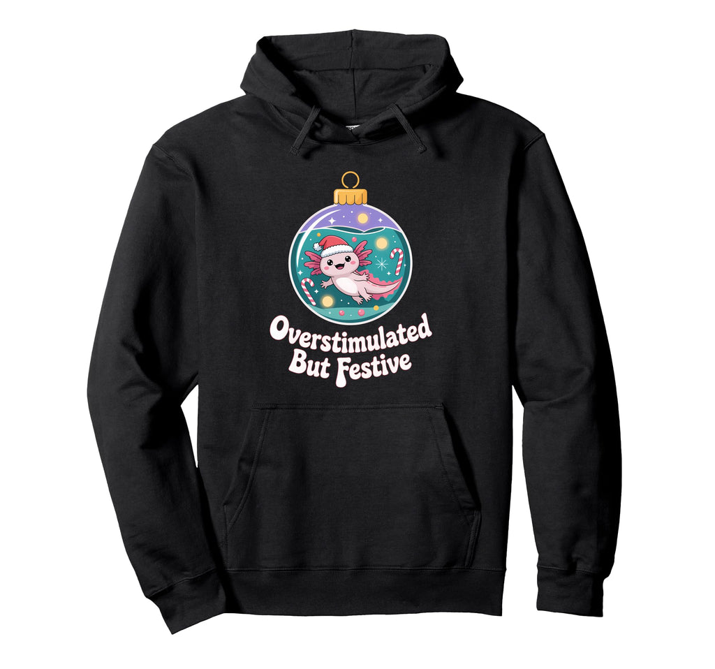 Overstimulated But Festive Axolotl Hoodie - Streetwear Style Men Women - T-Shirt, Sweatshirt, Hoodie
