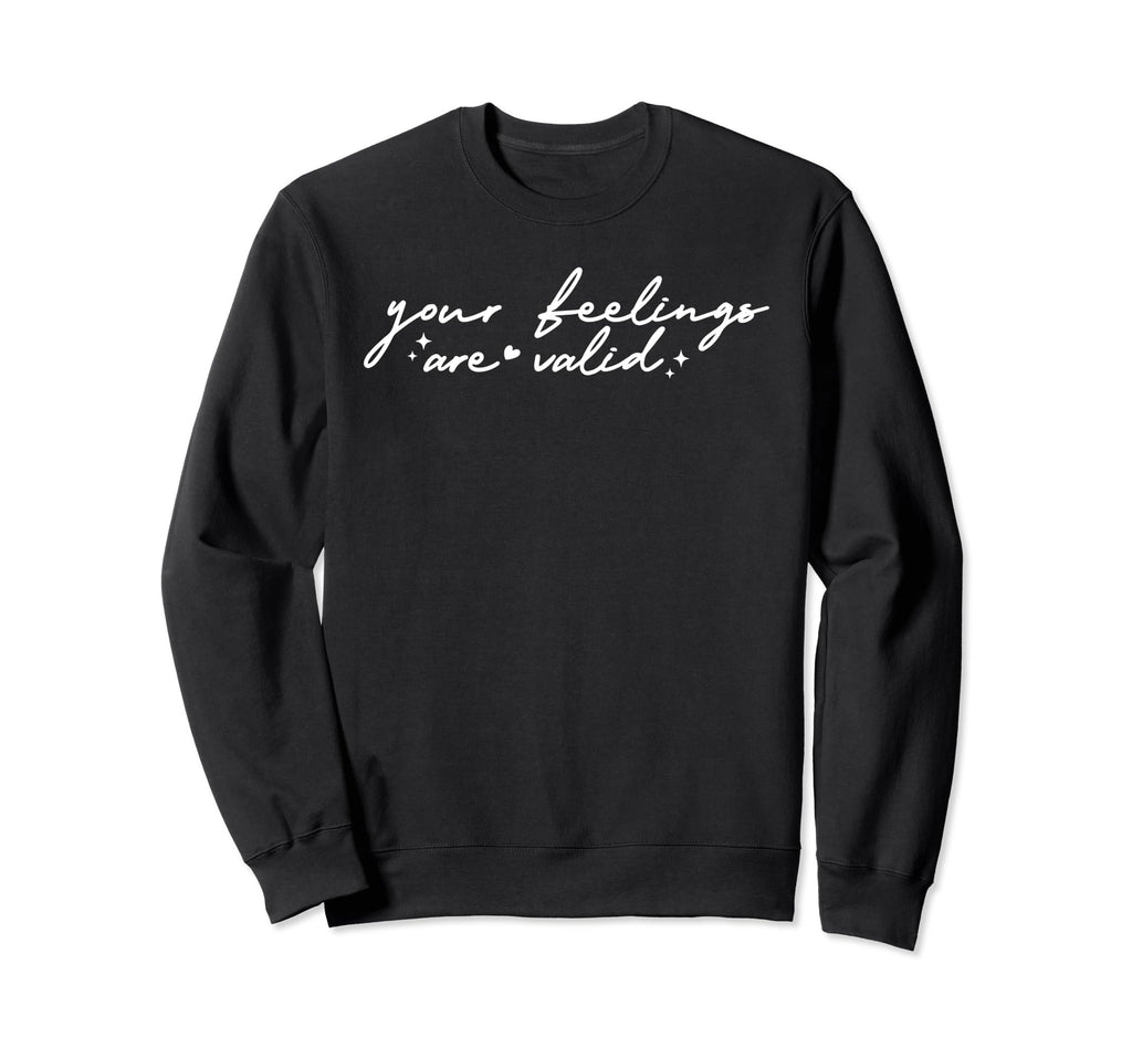 Your Feelings Are Valid Mental Sweatshirt - Unique Graphic for Adults - T-Shirt, Sweatshirt, Hoodie