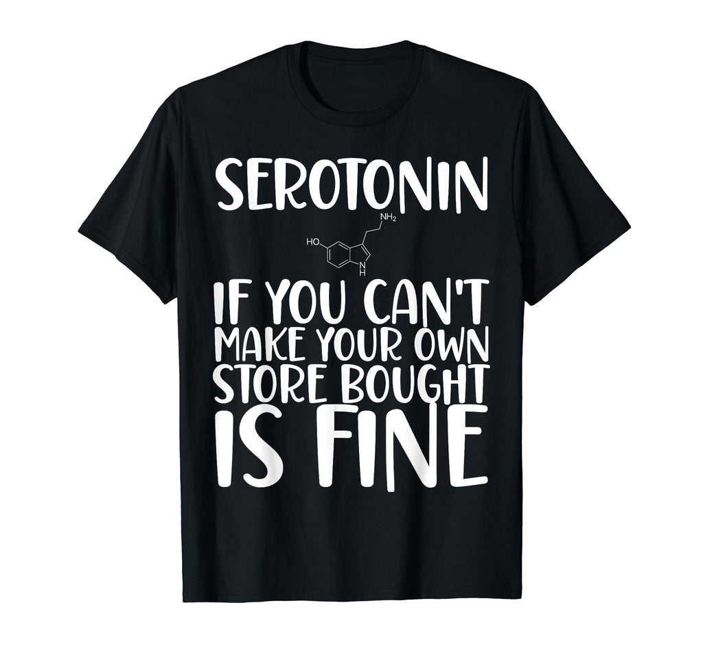 Funny Serotonin Cant Make Your Own T-Shirt - Streetwear Style Men Women - T-Shirt, Sweatshirt, Hoodie