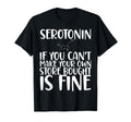 Funny Serotonin Cant Make Your Own T-Shirt - Streetwear Style Men Women - T-Shirt, Sweatshirt, Hoodie
