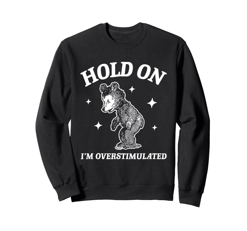Bear Hold Im Overstimulated Sweatshirt - Aesthetic Graphic for Adults - T-Shirt, Sweatshirt, Hoodie