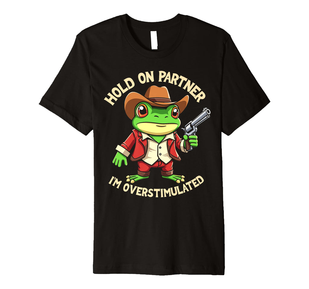 Funny Hold Partner Im Overstimulated T-Shirt - Custom Art Print Men Women - T-Shirt, Sweatshirt, Hoodie