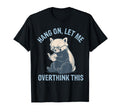 Hang Let Me Overthink This Husband Dad T-Shirt - Aesthetic Graphic Unisex - T-Shirt, Sweatshirt, Hoodie