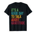 Its Good Day To Talk About Gratitude T-Shirt - Unique Graphic Men Women - T-Shirt, Sweatshirt, Hoodie