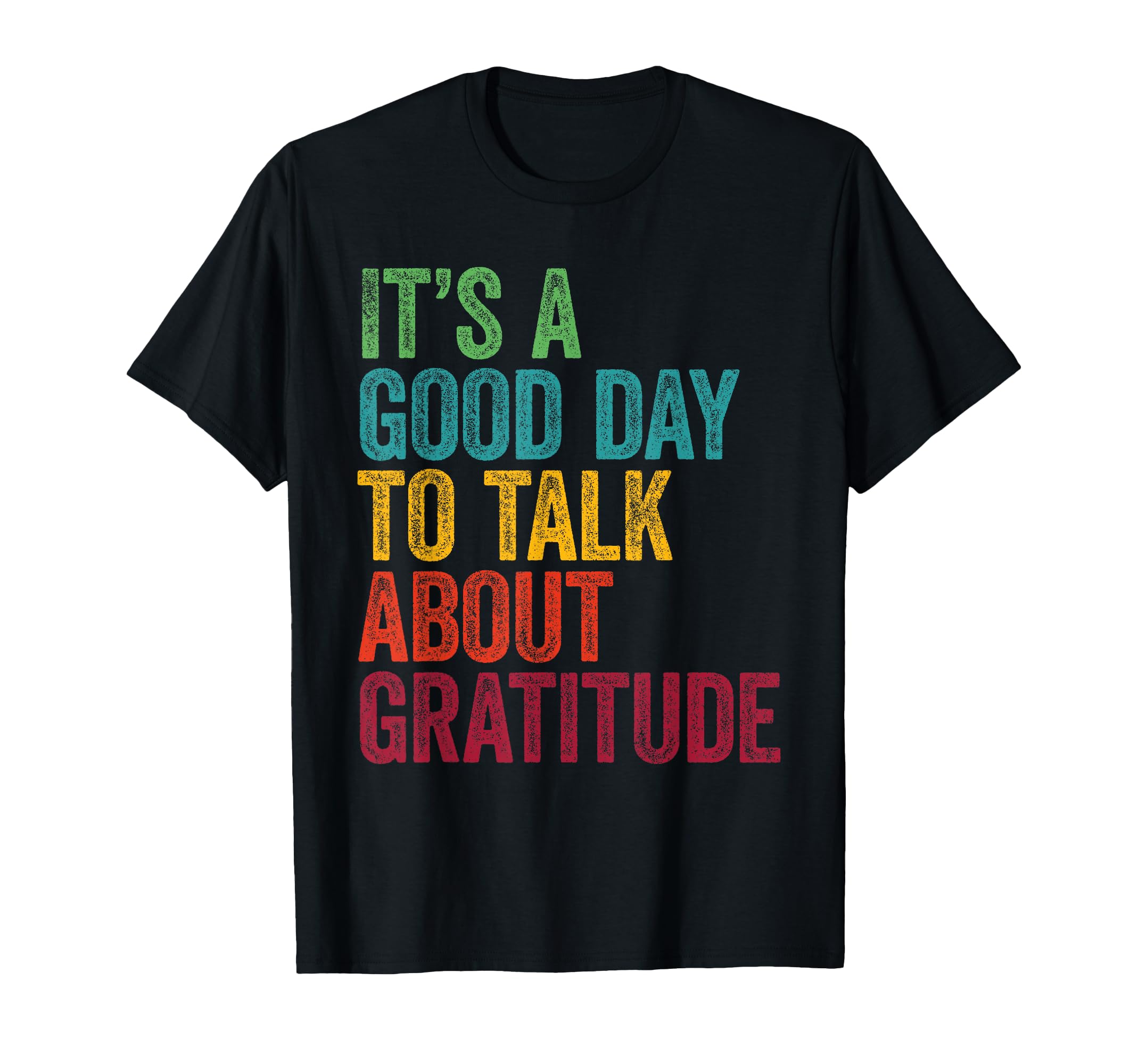 Its Good Day To Talk About Gratitude T-Shirt - Unique Graphic Men Women - T-Shirt, Sweatshirt, Hoodie