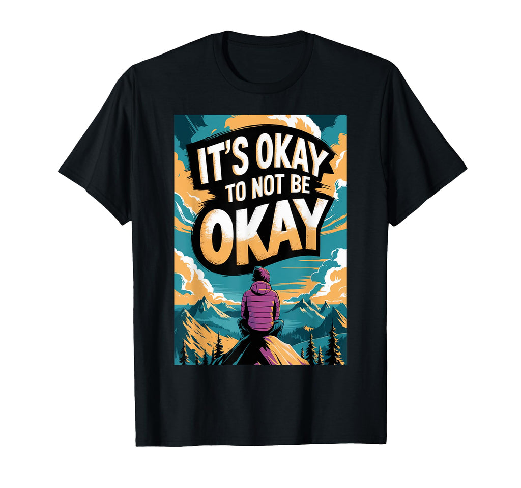 Its Okay To Not Be Okay Mental T-Shirt - Casual Everyday Wear Men Women - T-Shirt, Sweatshirt, Hoodie