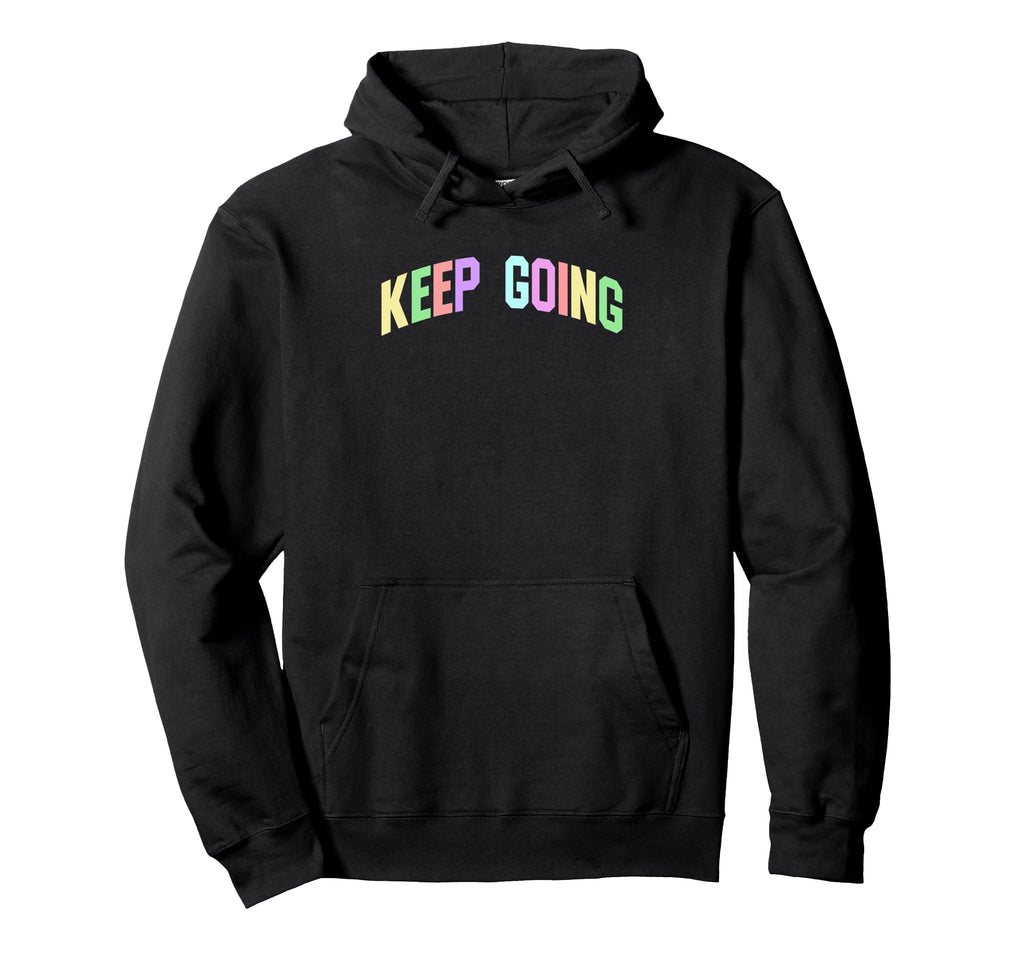 Keep Going Inspirational Motivational Hoodie - Unique Graphic Unisex - T-Shirt, Sweatshirt, Hoodie