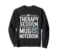 My Therapy Session Is This Mug Sweatshirt - Custom Art Print for Adults - T-Shirt, Sweatshirt, Hoodie