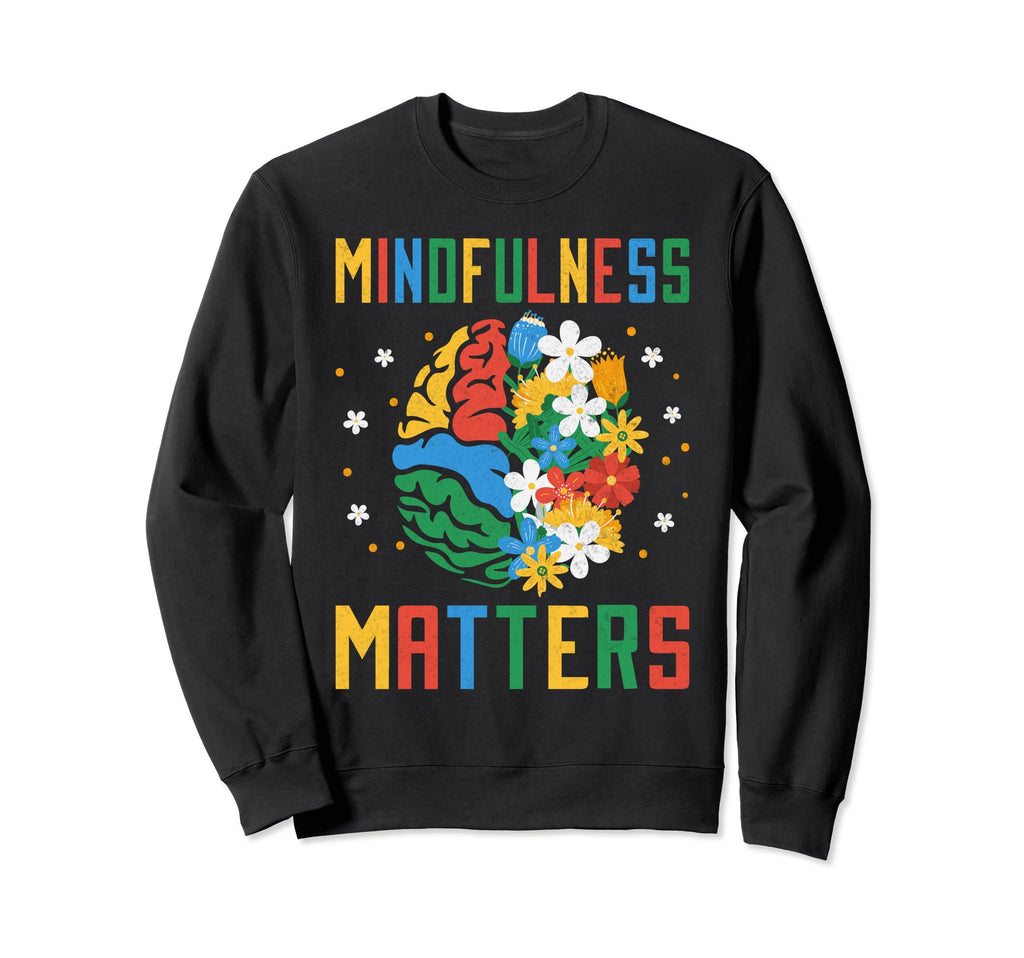 Mindfulness Matters Mental Health Sweatshirt - Unique Graphic Unisex - T-Shirt, Sweatshirt, Hoodie