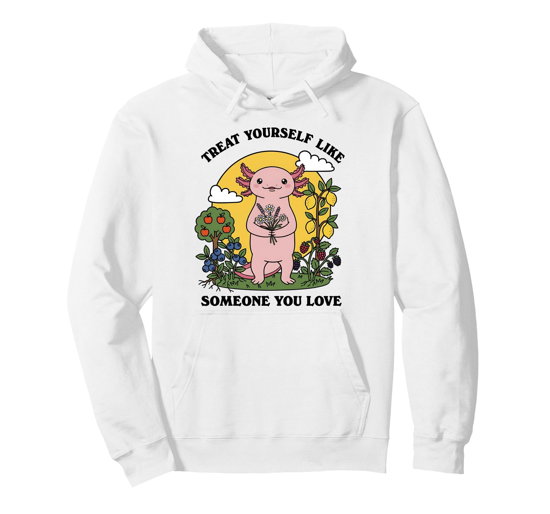 Treat Yourself Like Someone You Love Axolotl Hoodie - Unique Graphic Unisex - T-Shirt, Sweatshirt, Hoodie