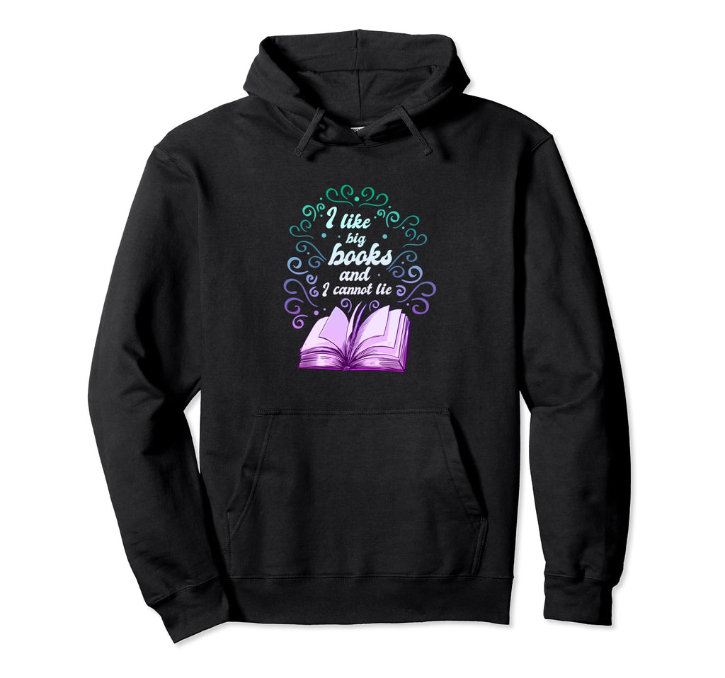 Books Book Lovers I Like Big Books Hoodie - Casual Everyday Wear Unisex - T-Shirt, Sweatshirt, Hoodie