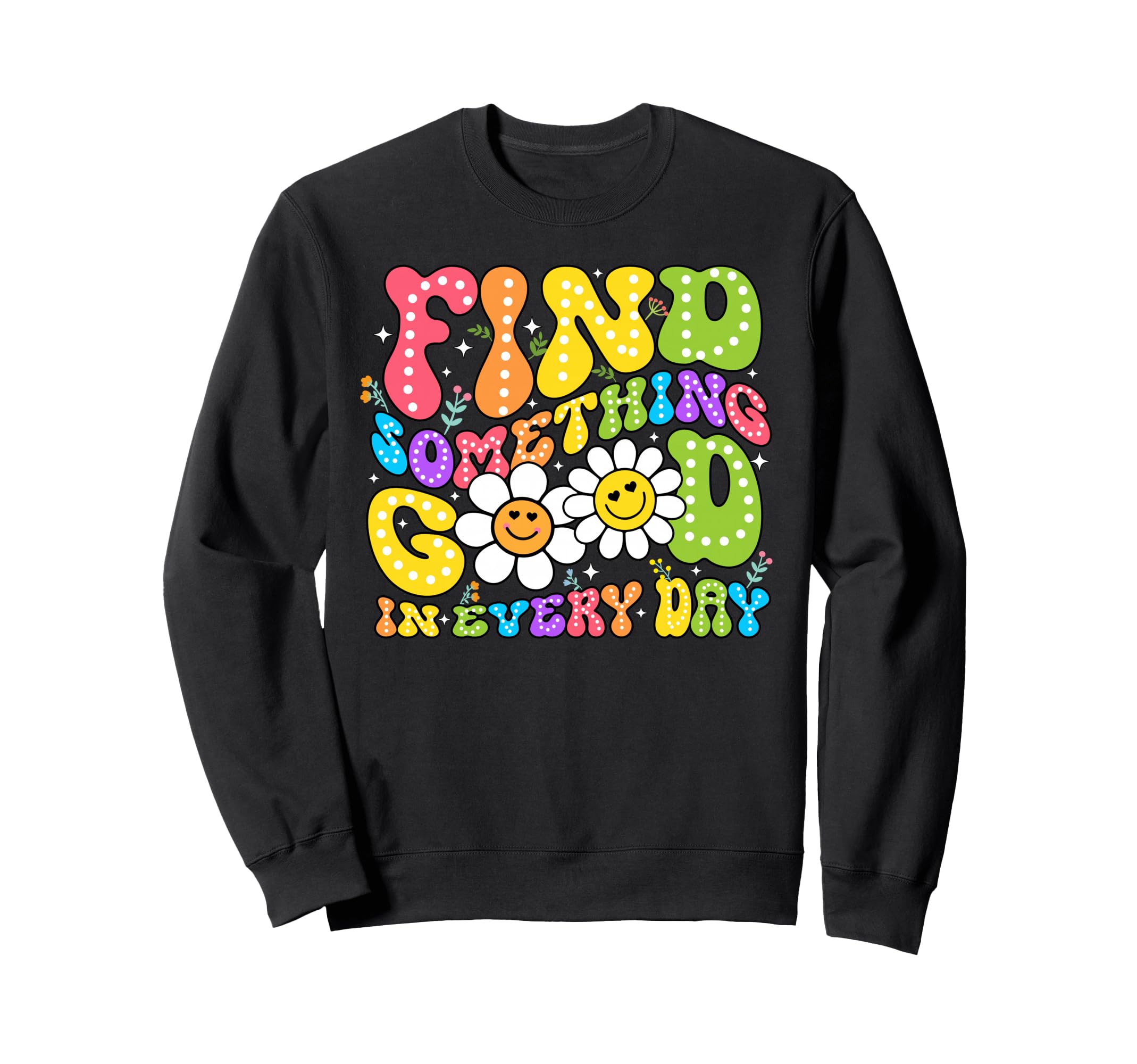 Find Something Good Every Day Sweatshirt - Streetwear Style Unisex - T-Shirt, Sweatshirt, Hoodie