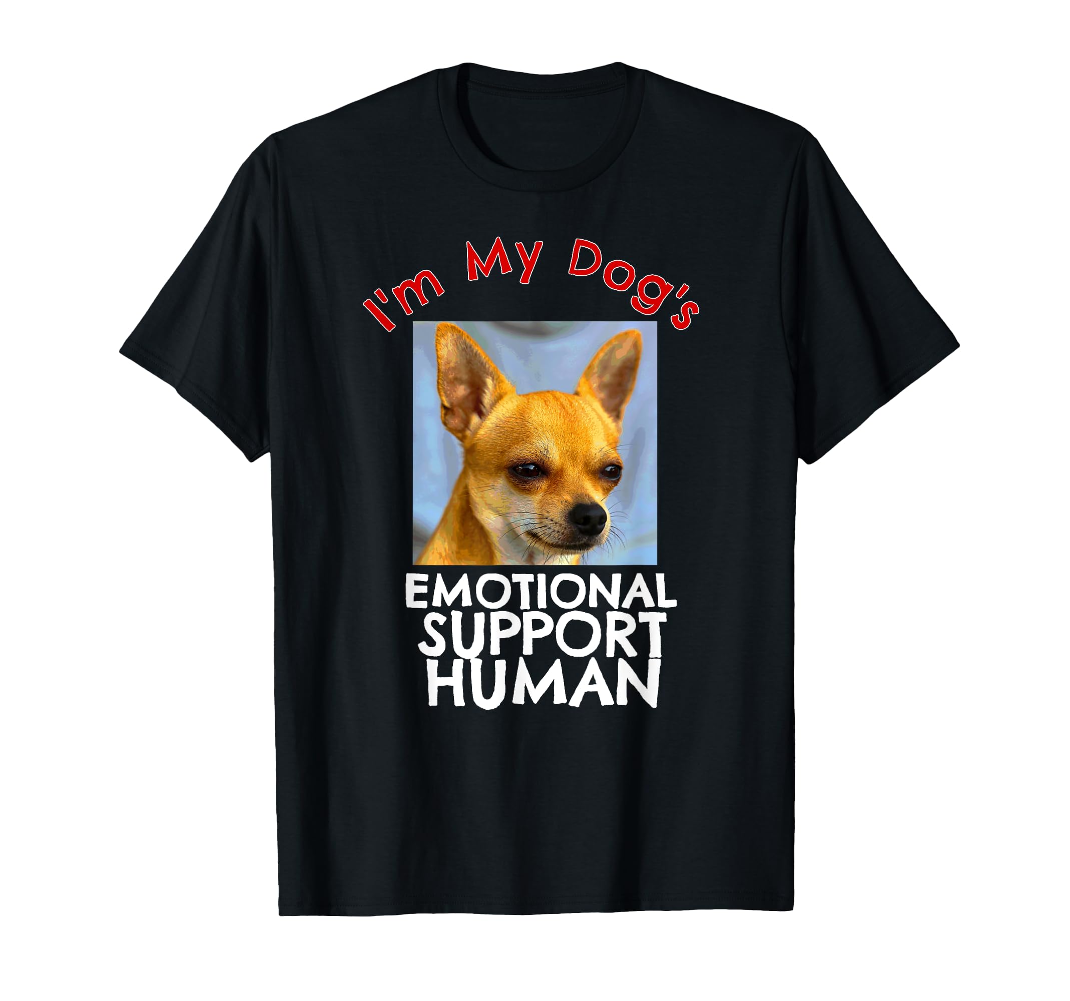 Chihuahua Dog Emotional Support Human T-Shirt - Novelty Apparel for Adults - T-Shirt, Sweatshirt, Hoodie