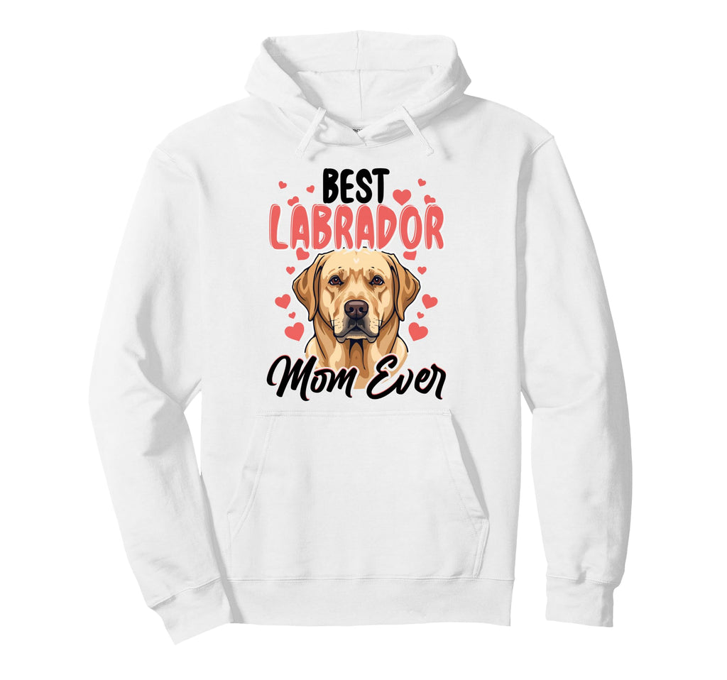 Best Labrador Mom Ever Lab Mom Female Hoodie - Casual Everyday Wear Unisex - T-Shirt, Sweatshirt, Hoodie