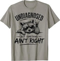 Undiagnosed But Something Ain't Right Funny Saying Raccoon T-Shirt Unisex T-shirt, Sweatshirt, Hoodie, Long Sleeve Tee - T-Shirt, Sweatshirt, Hoodie